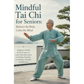 Mindful Tai Chi for Seniors; Balance the Body, Calm the Mind: A Beginner-Friendly 30-Day Program of Gentle Daily Movements for Mobility, Flexibility,