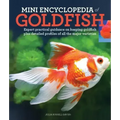 Mini Encyclopedia of Goldfish: Expert Practical Guidance on Keeping Goldfish Plus Detailed Profiles of All the Major Varieties