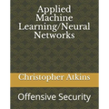 Applied Machine Learning/Neural Networks: Offensive Security
