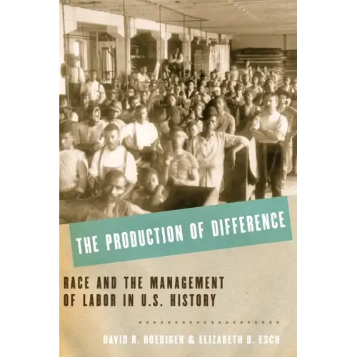 The Production of Difference: Race and the Management of Labor in U.S. History