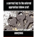 A Correct Key to the Entered Apprentice Fellow Craft and Master Mason Degrees