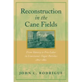 Reconstruction in the Cane Fields: From Slavery to Free Labor in Louisiana's Sugar Parishes, 1862-1880