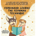 Ferdinand Learns the Feynman Technique: A Children's Book About Comprehension, Self-Explanation, and How to Make Sure You Don't Have Any Blind Spots