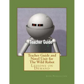 Teacher Guide and Novel Unit for The Wild Robot: Lessons on Demand