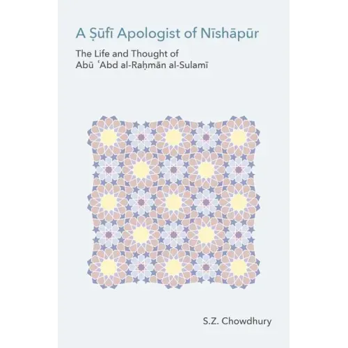 A Ṣūfī Apologist of Nīshāpūr: The Life and Thought of Abū ʿAbd al-Raḥmān al-Sulamī
