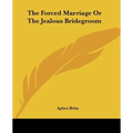 The Forced Marriage or the Jealous Bridegroom