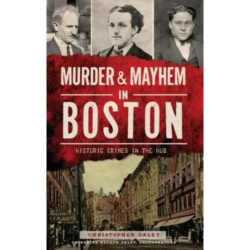 Murder & Mayhem in Boston: Historic Crimes in the Hub