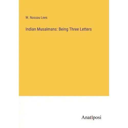 Indian Musalmans: Being Three Letters
