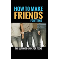 How to Make Friends: The Ultimate Guide for Teens