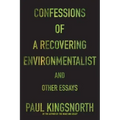Confessions of a Recovering Environmentalist and Other Essays