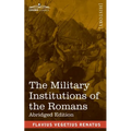 The Military Institutions of the Romans: De Re Militari, Abridged Edition