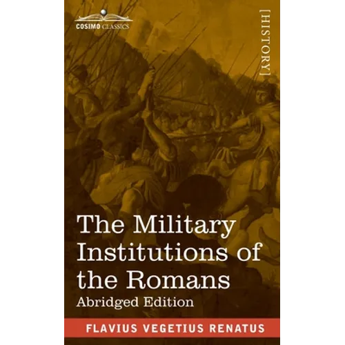 The Military Institutions of the Romans: De Re Militari, Abridged Edition