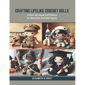 Crafting Lifelike Crochet Dolls: Unique Techniques and Patterns for Beautifully Outfitted Figures