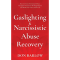 Gaslighting & Narcissistic Abuse Recovery: Recover from Emotional Abuse, Recognize Narcissists & Manipulators and Break Free Once and for All