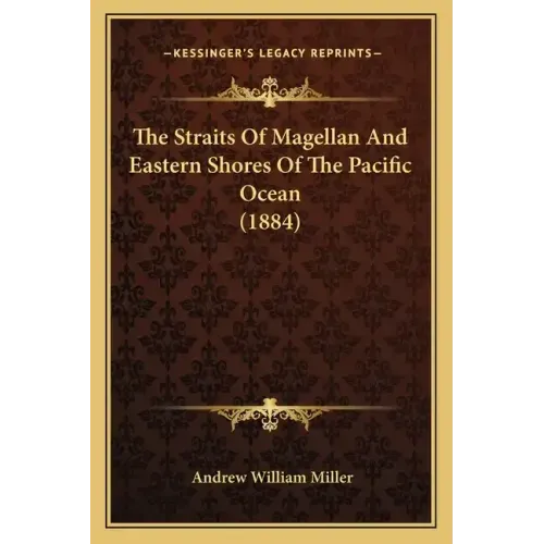 The Straits Of Magellan And Eastern Shores Of The Pacific Ocean (1884)
