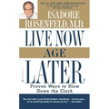 Live Now, Age Later: Proven Ways to Slow Down the Clock