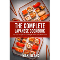 The Complete Japanese Cookbook: 140 Easy Recipes For Cooking At Home Tasty Asian Food