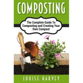 Composting: A Complete Guide To Composting and Creating Your Own Compost