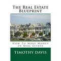 The Real Estate Blueprint: How To Make Money In Real Estate
