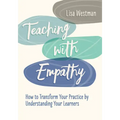Teaching with Empathy: How to Transform Your Practice by Understanding Your Learners