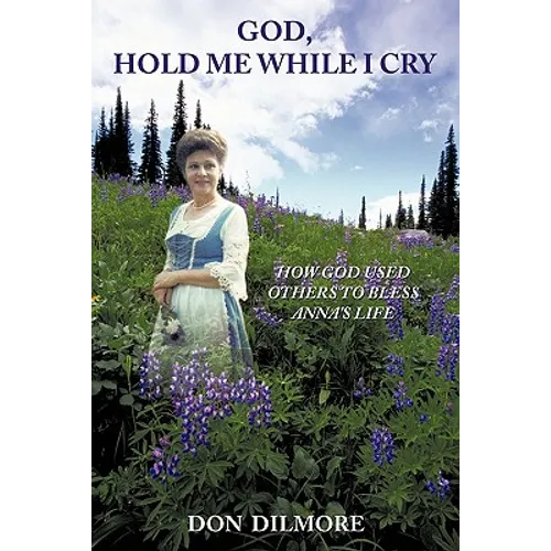 God, Hold Me While I Cry: How God Used Others to Bless Anna's Life