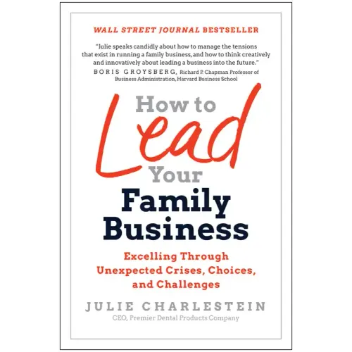 How to Lead Your Family Business: Excelling Through Unexpected Crises, Choices, and Challenges