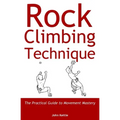 Rock Climbing Technique: The Practical Guide to Movement Mastery