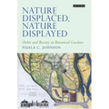Nature Displaced, Nature Displayed: Order and Beauty in Botanical Gardens