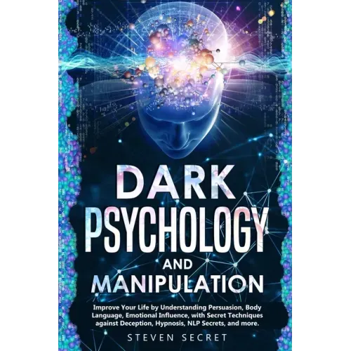 Dark Psychology and Manipulation: Improve Your Life by Understanding Persuasion, Body Language, Emotional Influence, with Secret Techniques against De