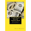 Credit Repair Services Business Book: Secrets to Start-up, Finance, Market, How to Fix Credit & Make Massive Money Right Now!