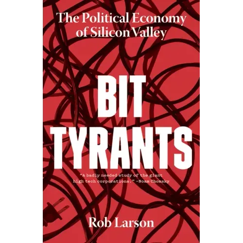 Bit Tyrants: The Political Economy of Silicon Valley