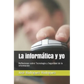 La informática y yo: Reflexiones sobre Tecnología y Seguridad de la información