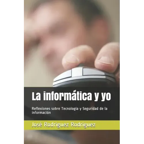 La informática y yo: Reflexiones sobre Tecnología y Seguridad de la información