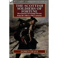 The Scottish Soldiers of Fortune: Mercenaries in Foreign Service from the 14th to 19th Centuries