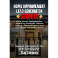 Home Improvement Lead Generation Secrets: Little known proven online marketing strategies that are helping contractors grow their businesses like gang