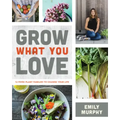 Grow What You Love: 12 Food Plant Families to Change Your Life