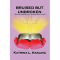 Bruised But Unbroken: Beaten Down by Life; Raised Up by Christ