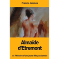 Almaïde d'Etremont: ou l'histoire d'une jeune fille passionnée