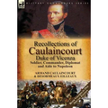 Recollections of Caulaincourt, Duke of Vicenza: Soldier, Commander, Diplomat and Aide to Napoleon-Both Volumes in One Special Edition