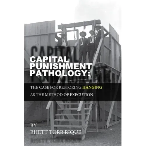 Capital Punishment Pathology: : The Case for Restorning Hanging as the Method of Execution