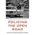 Policing the Open Road: How Cars Transformed American Freedom