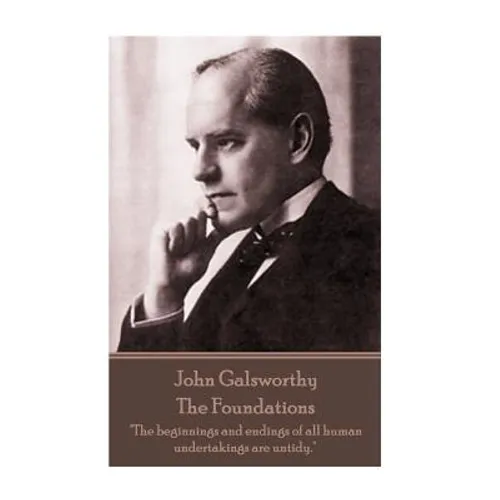 John Galsworthy - The Foundations: "The beginnings and endings of all human undertakings are untidy."