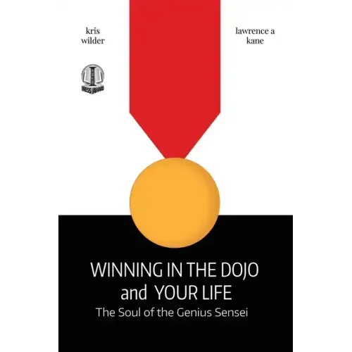 Winning in the Dojo and Your Life: Soul of the Genius Sensei