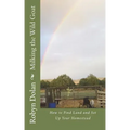 Milking the Wild Goat: How to Find Land and Set Up Your Homestead