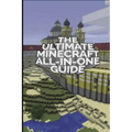 The Ultimate Minecraft All In One Guide: Minecraft Ultimate Unofficial Guides