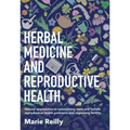 Herbal Medicine and Reproductive Health: Natural Approaches to Overcoming Male and Female Reproductive Health Problems and Improving Fertility