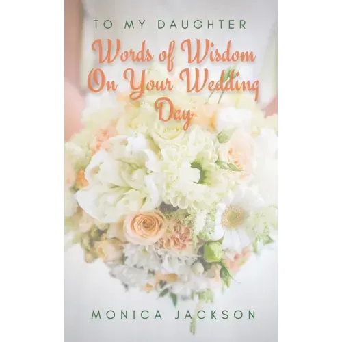 To My Daughter: Words of Wisdom On Your Wedding Day