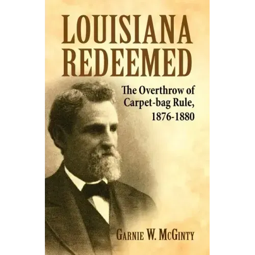 Louisiana Redeemed: The Overthrow of Carpet-Bag Rule 1876-1880