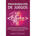 Programación de juegos: Guía avanzada para programadores y desarrolladores de juegos para dominar el arte de la codificación