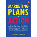 Marketing Plans in Action: A Step-by-Step Guide for Libraries, Archives, and Cultural Organizations